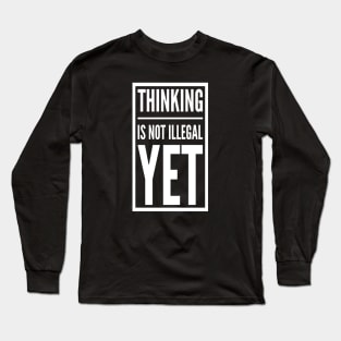 Thinking is Not Illegal Yet | Freedom of thought Design Long Sleeve T-Shirt